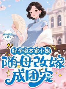 好孕资本家小姐随母改嫁，成团宠