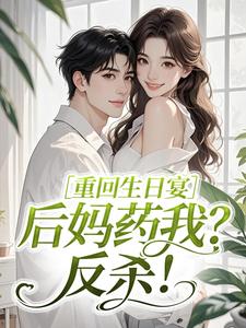 重回生日宴，后妈药我？反杀！