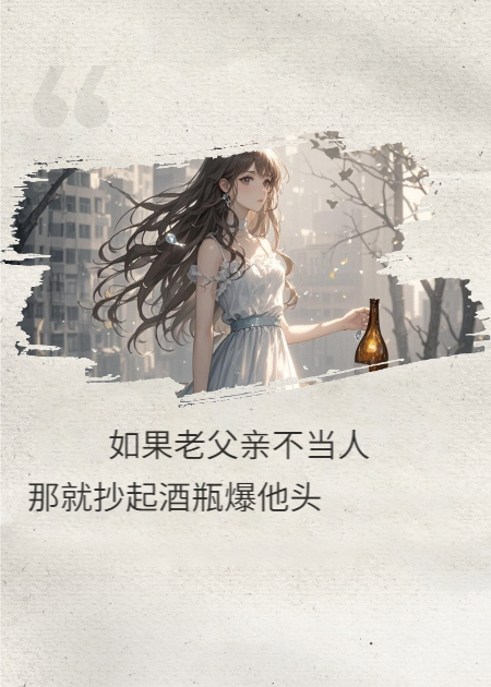 如果老父亲不当人，那就抄起酒瓶爆他头