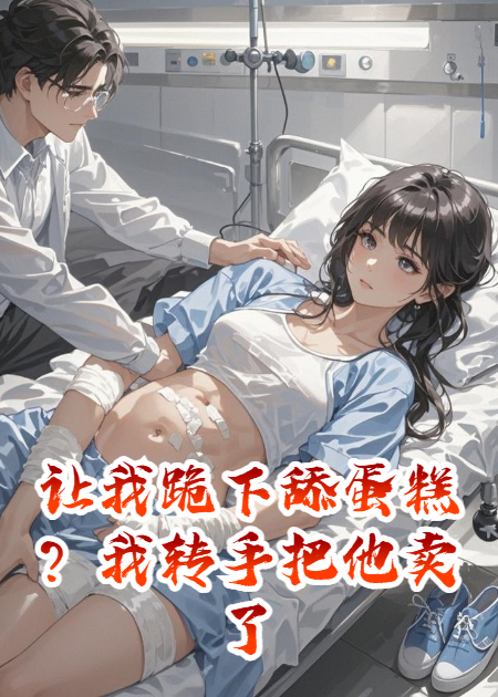 让我跪下舔蛋糕？我转手把他卖了五个亿