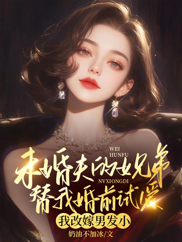 未婚夫的女兄弟替我婚前试爱，我改嫁男发小