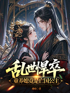 乱世悍卒，童养媳竟是亡国公主