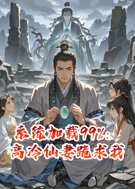 系统加载99%：高冷仙妻跪求我出山