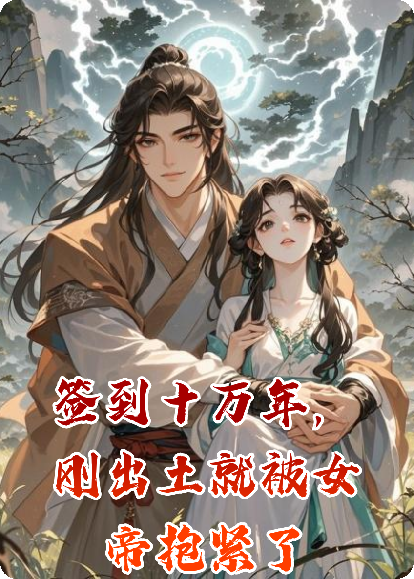 签到十万年，刚出土就被女帝抱紧了