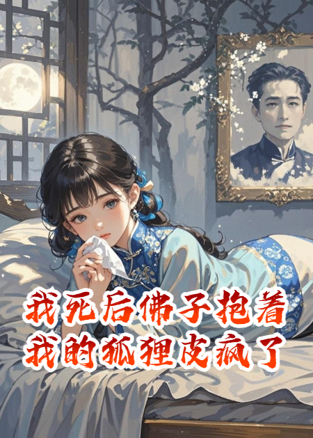 我死后佛子抱着我的狐狸皮疯了