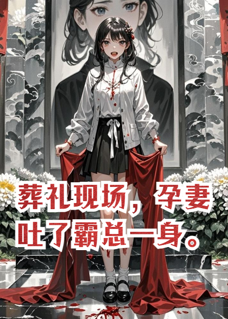 葬礼现场，孕妻吐了霸总一身。