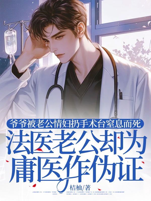 爷爷被老公情妇扔手术台窒息而死，法医老公却为庸医作伪证