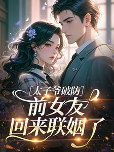 太子爷破防：前女友回来联姻了