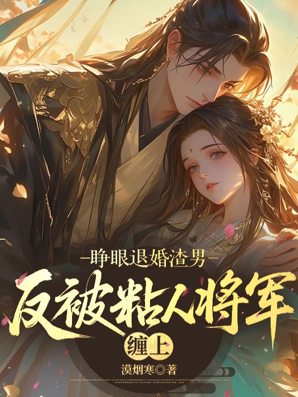 睁眼退婚渣男，反被粘人将军缠上