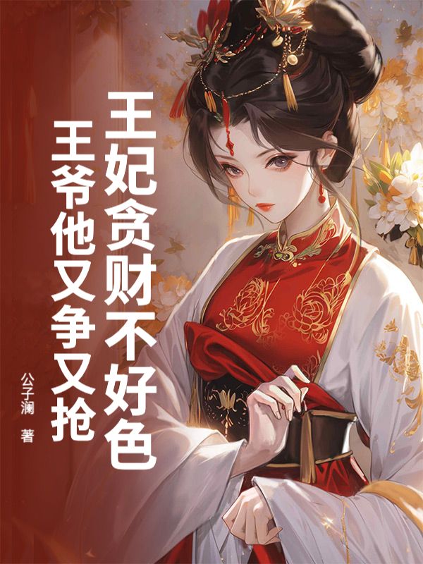 王妃贪财不好色，王爷他又争又抢