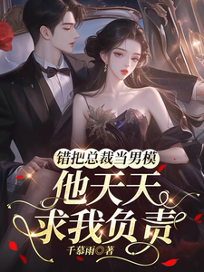 错把总裁当男模，他天天求我负责