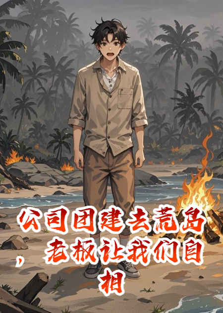 公司团建去荒岛，老板让我们自相残杀