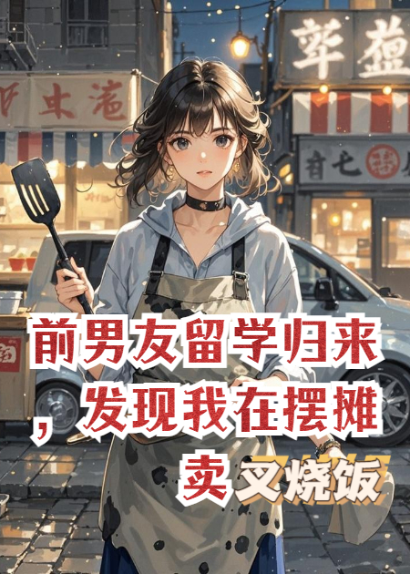 前男友留学归来，发现我在摆摊卖叉烧饭