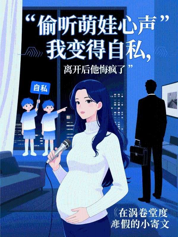 偷听萌娃心声我变得自私，离开后他悔疯了