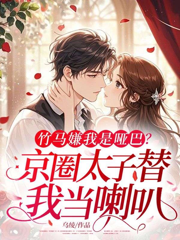 竹马嫌我是哑巴，京圈太子替我当喇叭