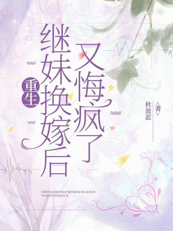 重生继妹换嫁后又悔疯了