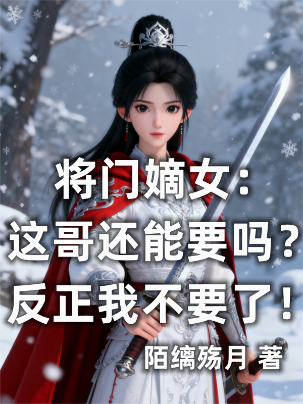 将门嫡女：这哥还能要吗？反正我不要了！