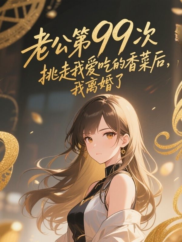 老公第九十九次挑走我爱吃的香菜后，我离婚了
