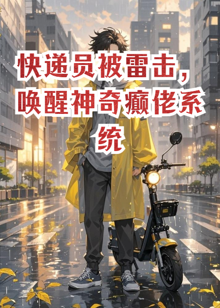 快递员被雷击，唤醒神奇癫佬系统