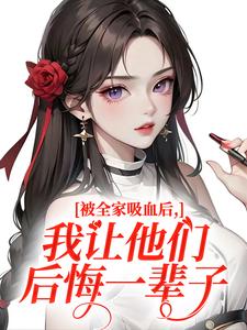 被全家吸血后，我让他们后悔一辈子