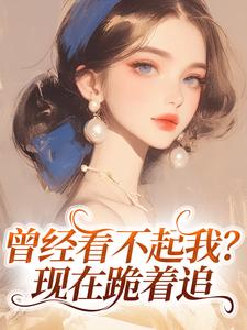 曾经看不起我？现在跪着追