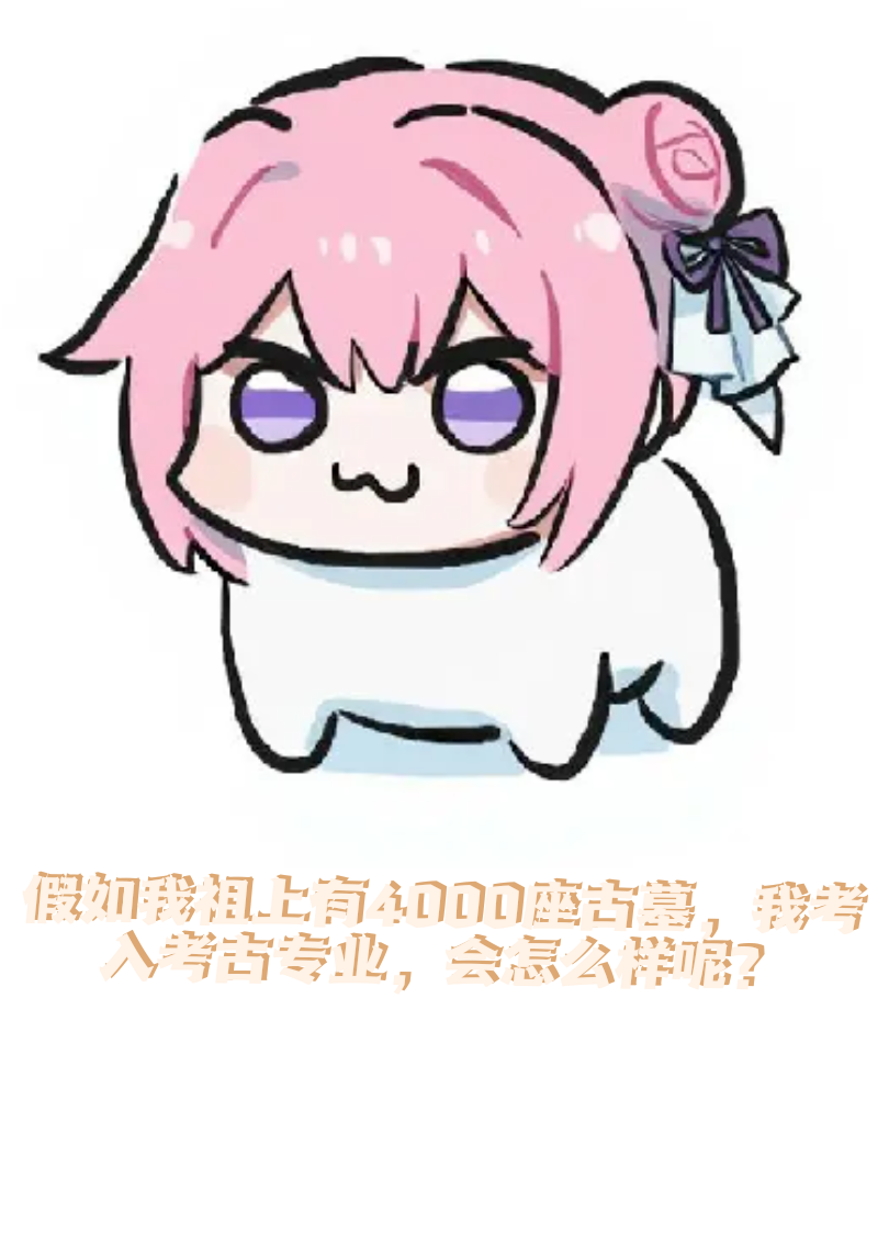 我祖上有4000座古墓，而我考入考古专业，会怎么样呢？