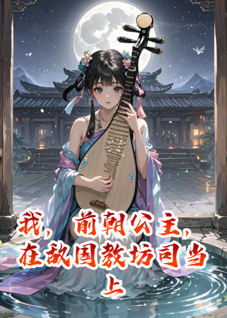 我，前朝公主，在敌国教坊司当上了花魁