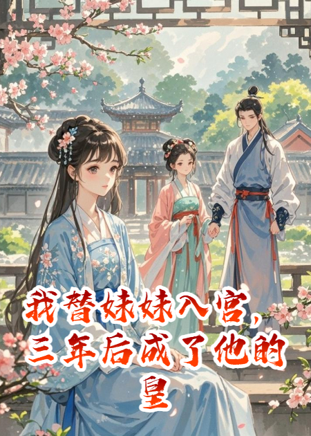 我替妹妹入宫，三年后成了他的皇嫂
