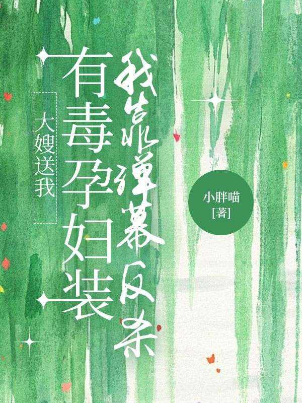 大嫂送我有毒孕妇装，我靠弹幕反杀