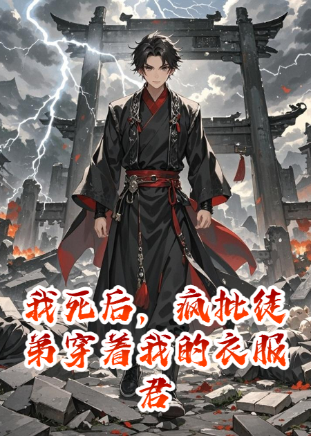 我死后，疯批徒弟穿着我的衣服君临天下