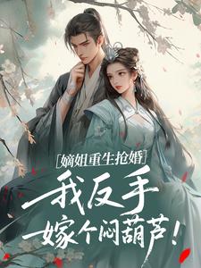 嫡姐重生抢婚，我反手嫁个闷葫芦！​​