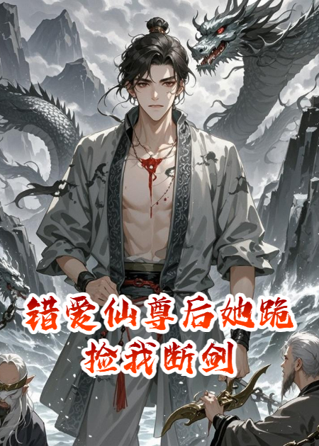 错爱仙尊后她跪捡我断剑