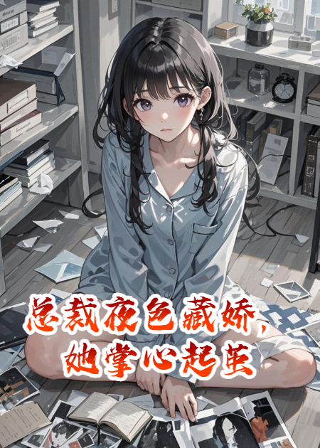 总裁夜色藏娇，她掌心起茧