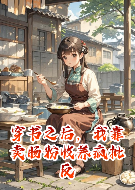 穿书之后，我靠卖肠粉收养疯批反派