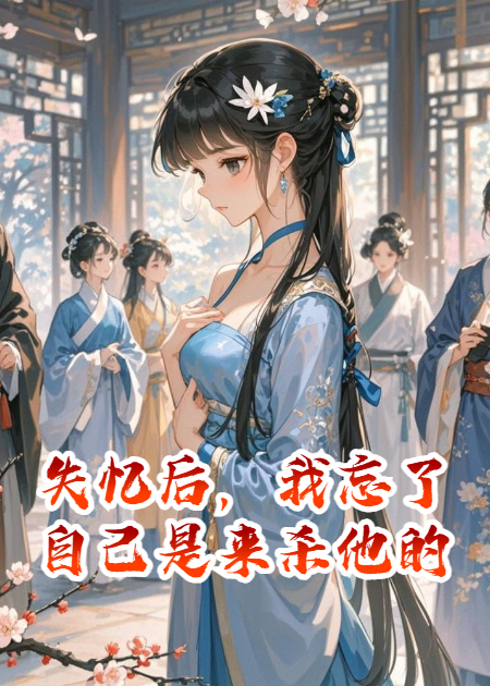 失忆后，我忘了自己是来杀他的