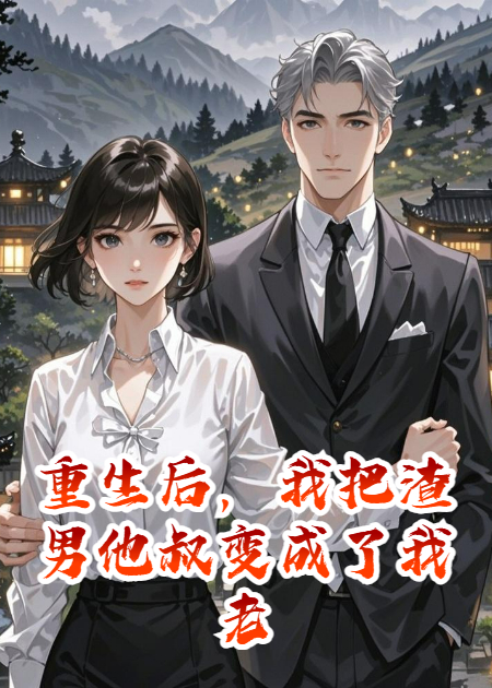 重生后，我把渣男他叔变成了我老公