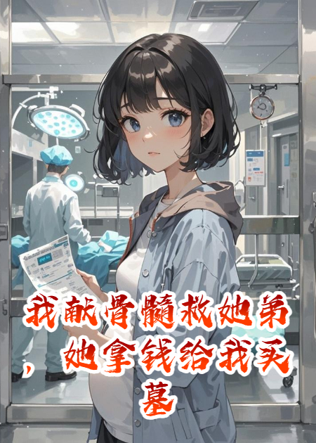 我献骨髓救她弟，她拿钱给我买墓地