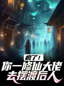 疯了！你一修仙大佬去摆渡后人