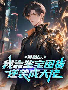 穿越后，我靠鉴宝囤货逆袭成大佬​​