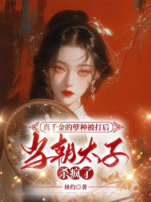 真千金的孽种被打后，当朝太子杀疯了