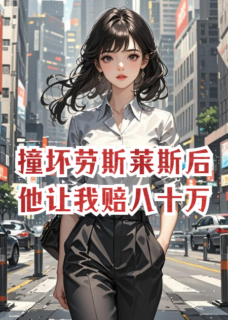 撞坏劳斯莱斯后，他让我赔八十万