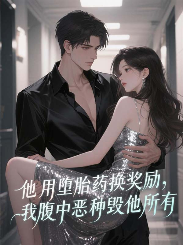 他用堕胎药换奖励，我腹中恶种毁他所有