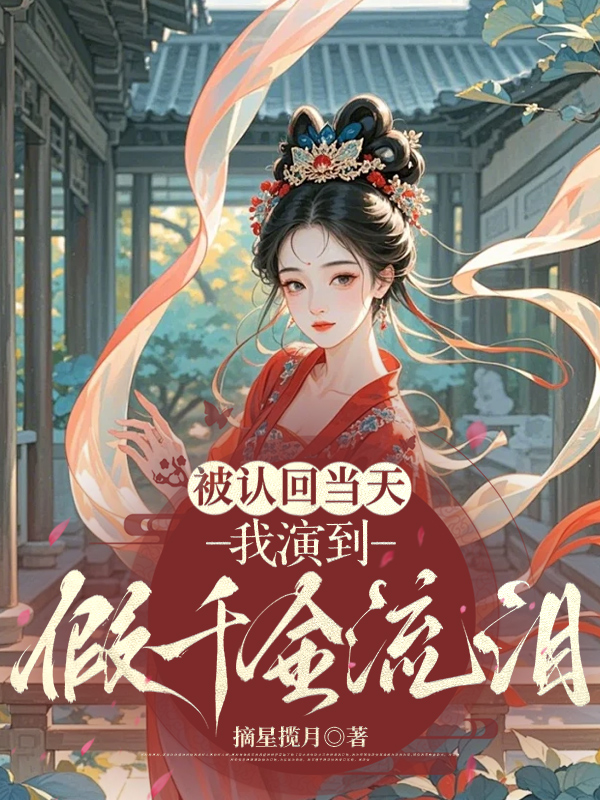 被认回当天，我演到假千金流泪