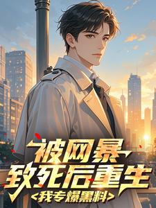 被网暴致死后重生，我专爆黑料