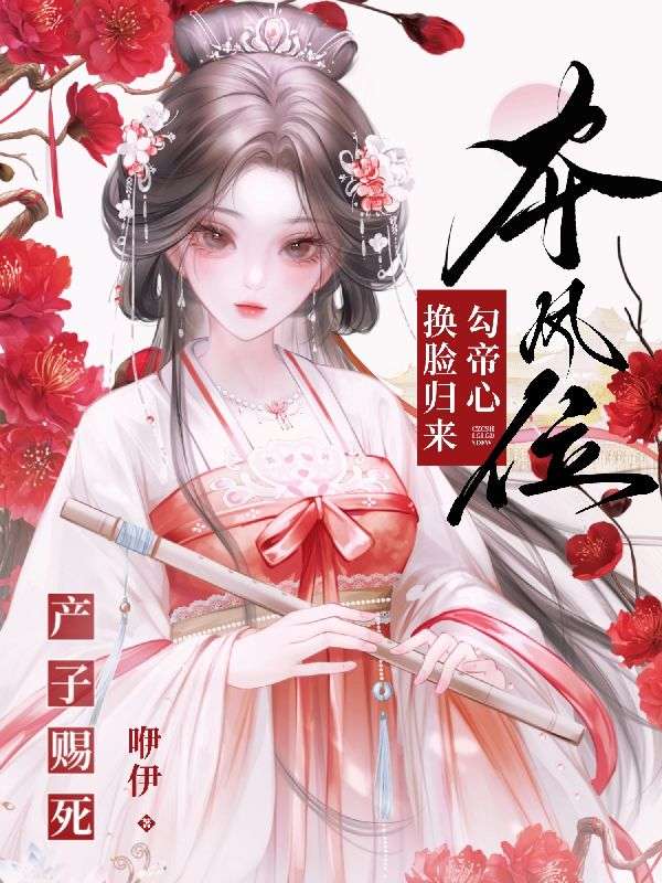 产子赐死？换脸归来勾帝心夺凤位