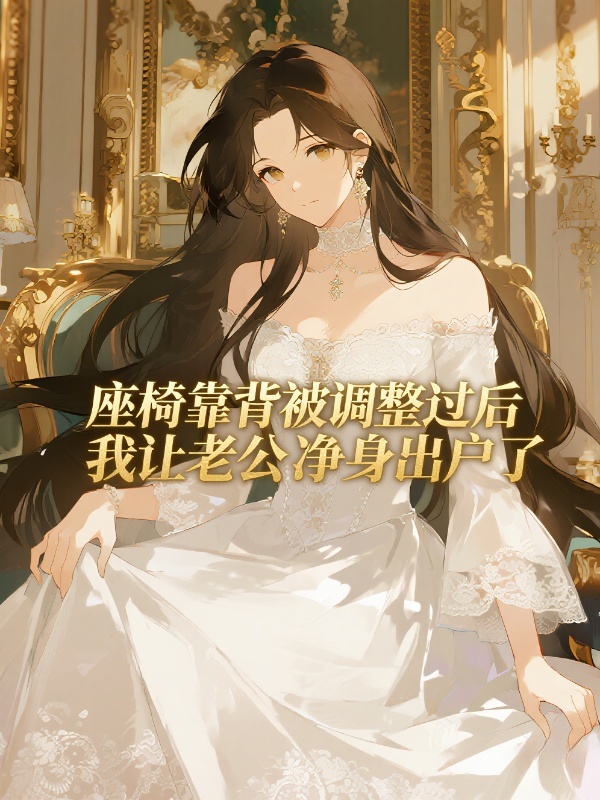 座椅靠背被调整过后，我让老公净身出户了