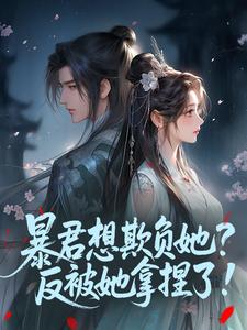 暴君想欺负她？反被她拿捏了！​​