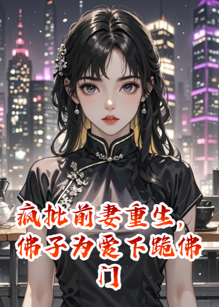 疯批前妻重生，佛子为爱下跪佛门