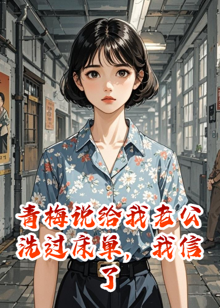 青梅说给我老公洗过床单，我信了