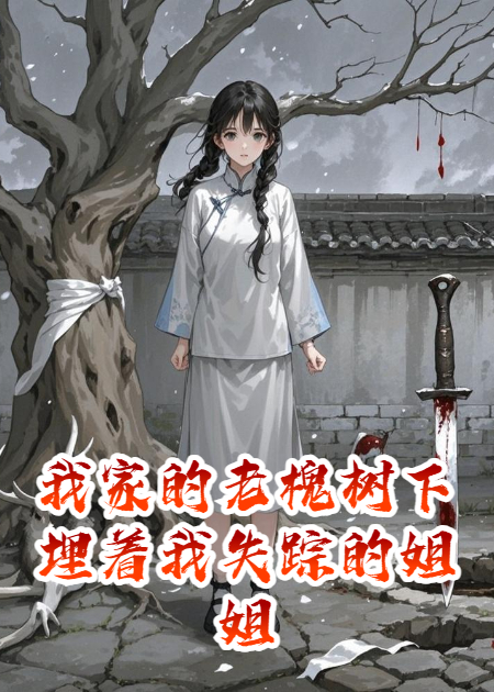 我家的老槐树下埋着我失踪的姐姐